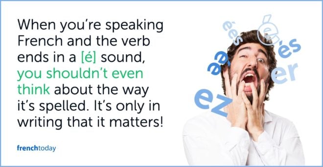 When you’re speaking French and the verb ends in a [é] sound, you shouldn’t even think about the way it’s spelled. It’s only in writing that it matters!